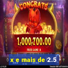 x e mais de 2.5